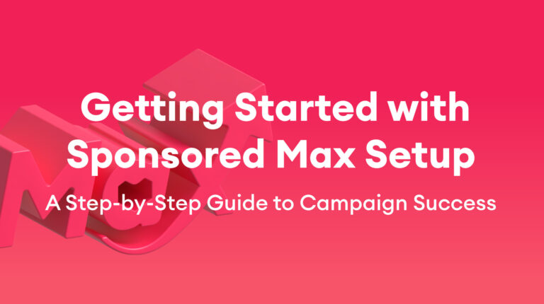 Getting Started with Sponsored Max Setup A Step-by-Step Guide to Campaign Success