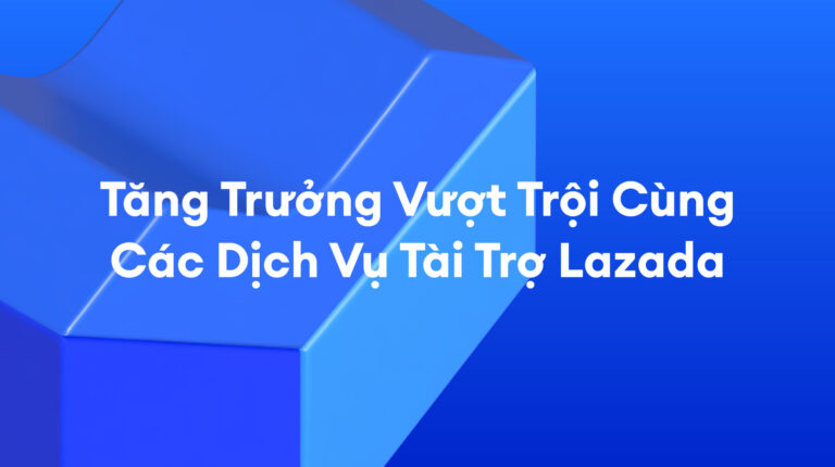Tăng Trưởng Vượt Trội Cùng Các Dịch Vụ Tài Trợ Lazada