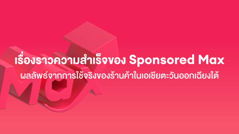 เรื่องราวความสำเร็จของ Sponsored Max: ผลลัพธ์จากการใช้จริงของร้านค้าในเอเชียตะวันออกเฉียงใต้