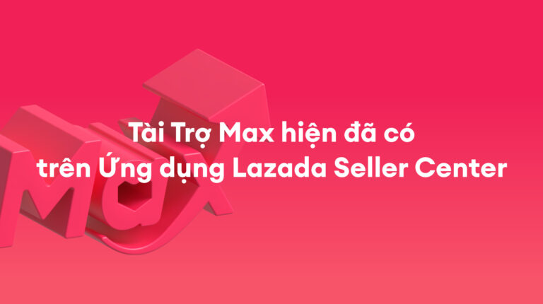 Tài Trợ Max: Hiện Đã Có Trên Ứng Dụng Lazada Seller Center! – Tháng 7 năm 2025