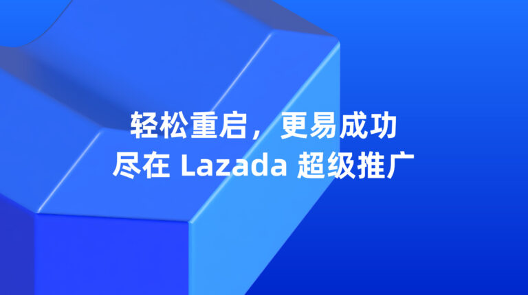 Lazada 超级推广：轻松重启，更易成功