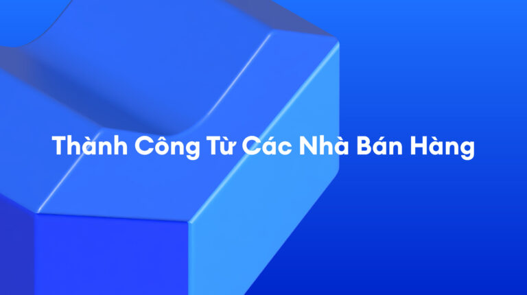 Các Dịch Vụ Tài Trợ Lazada: Nhà Bán Hàng Thật, Kết Quả Thật – Đến Lượt Bạn Tỏa Sáng