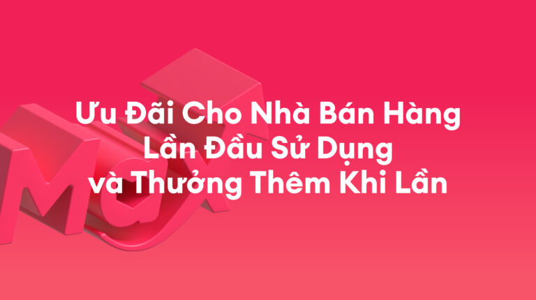 Tài Trợ Max: Ưu Đãi Cho Nhà Bán Hàng Lần Đầu Sử Dụng và Thưởng Thêm Khi Lần Đầu Nạp