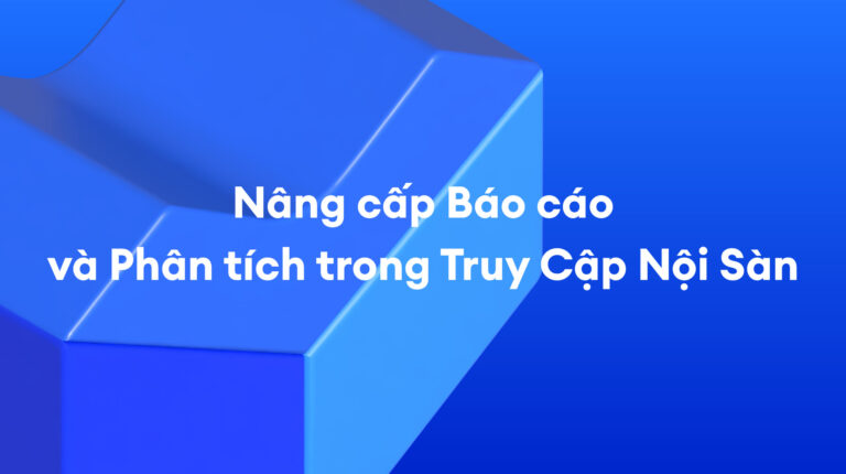 Thông báo: Nâng cấp Báo cáo và Phân tích trong Truy Cập Nội Sàn