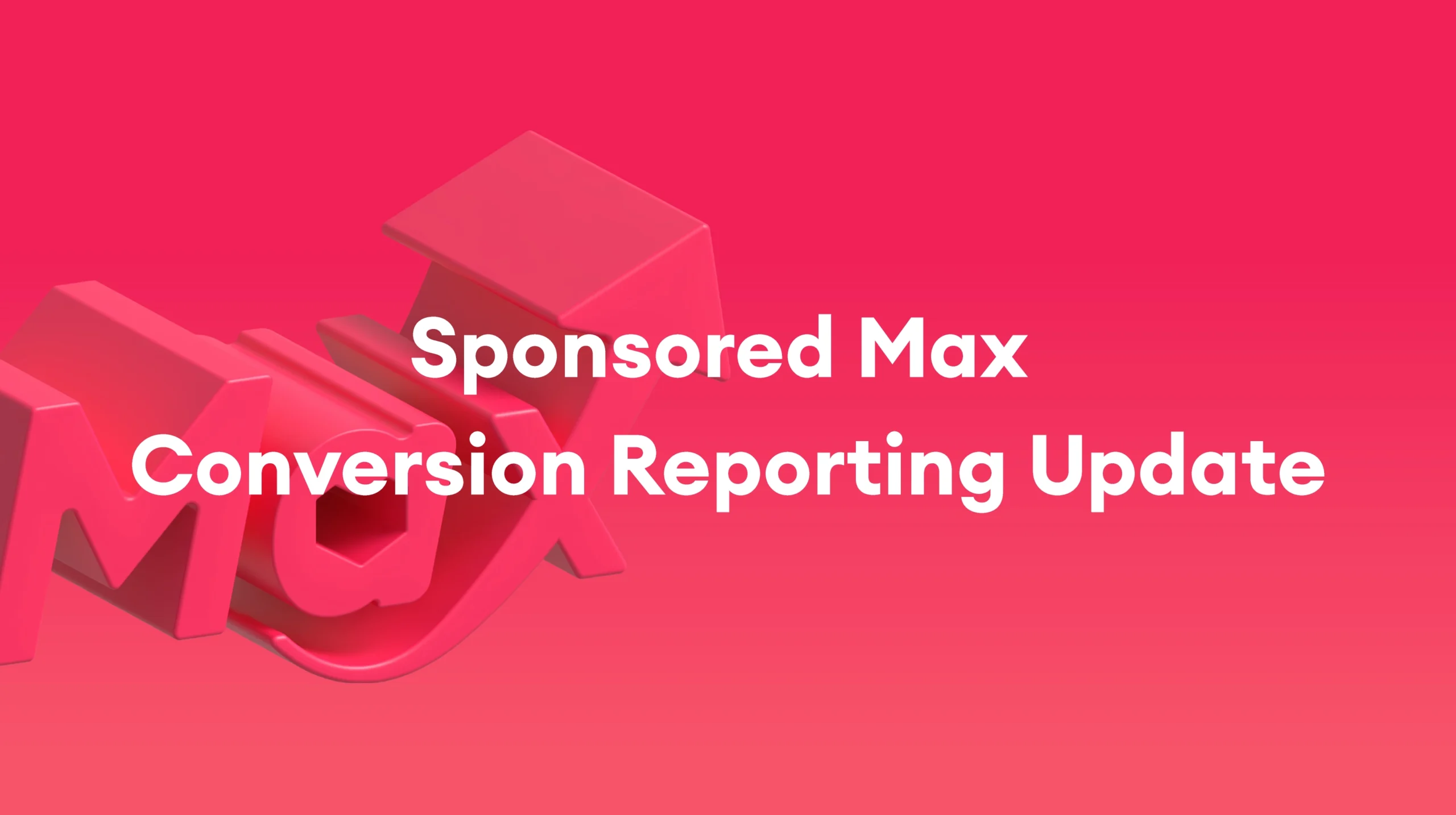 Sponsored Max: Conversion Reporting Update