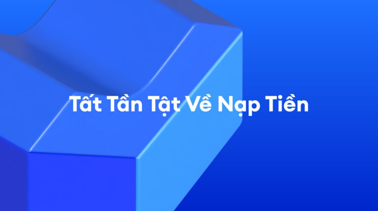 Tất Tần Tật Về Nạp Tiền