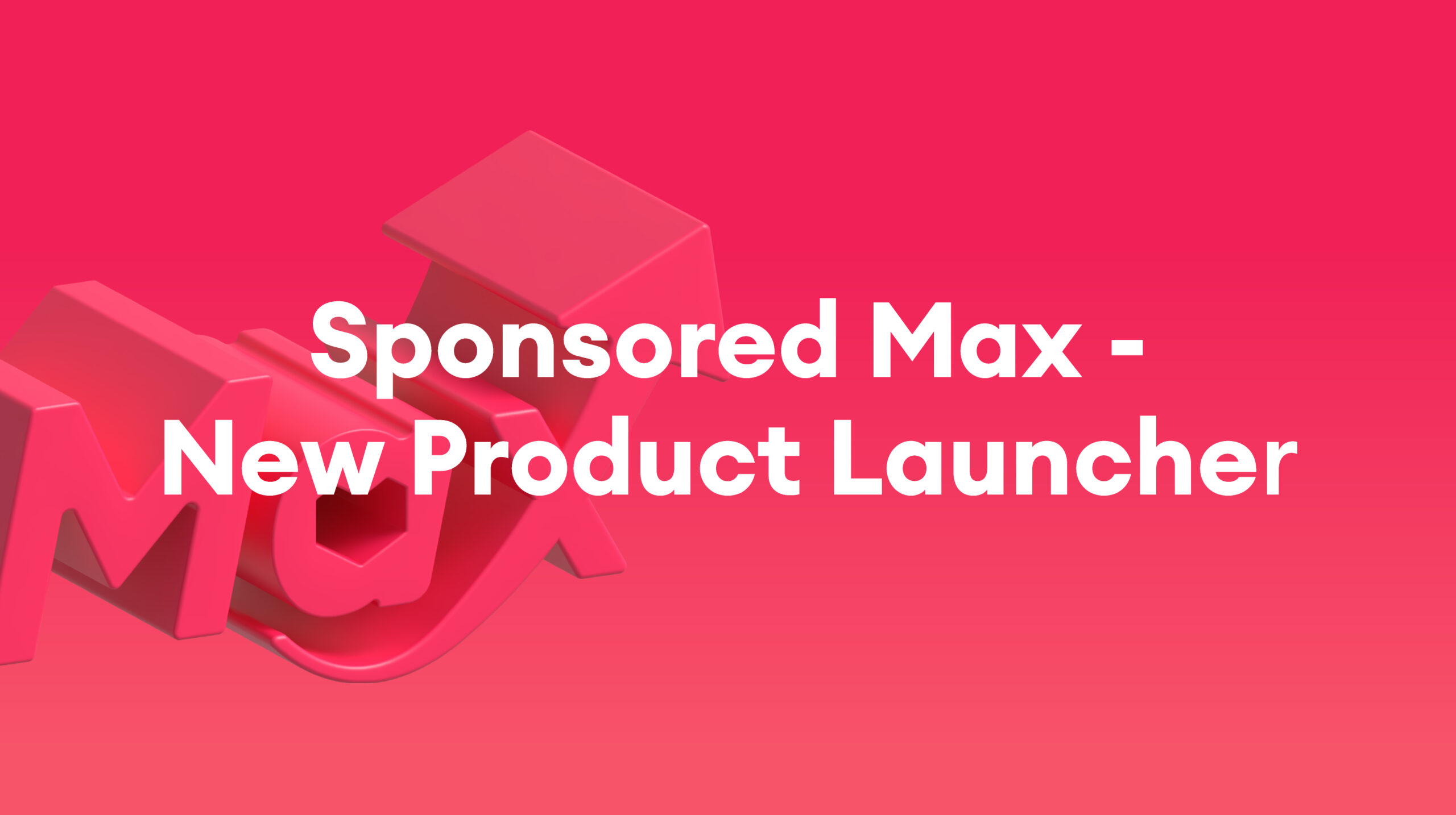 Sponsored Max: Introducing Sponsored Max – New Product Launcher (NPL)