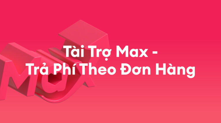 Tài Trợ Max: Giới Thiệu Tài Trợ Max – Trả Phí Theo Đơn Hàng (BETA)